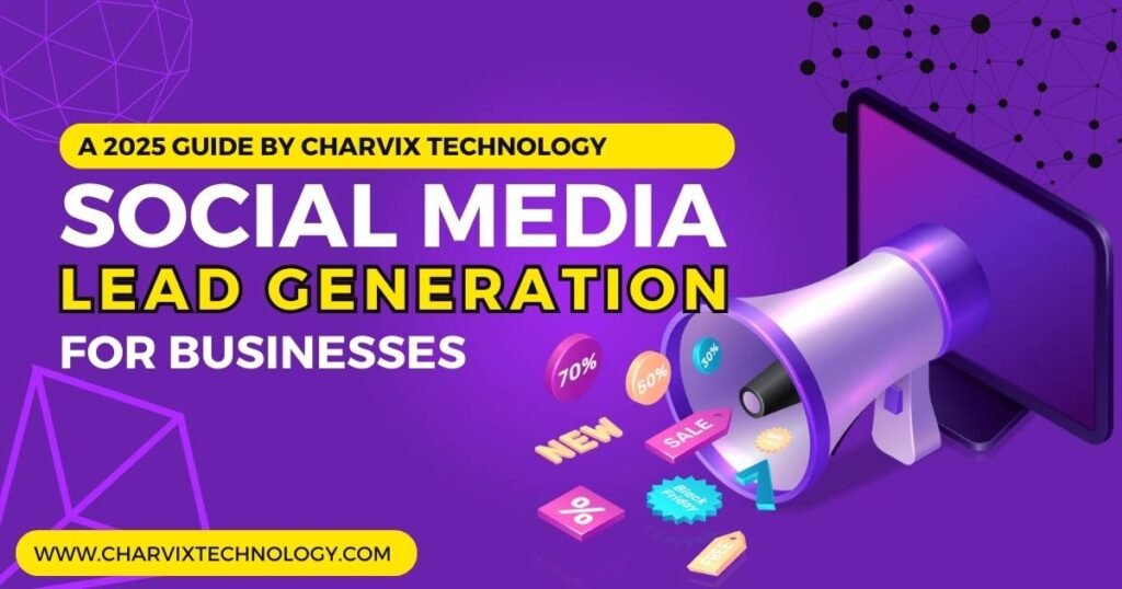 Social Media Lead Generation for Businesses: A 2025 Guide by Charvix Technology 6 Social Media Lead Generation for Businesses: A 2025 Guide by Charvix Technology